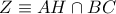 Z \equiv AH \cap BC