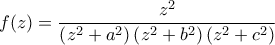 \displaystyle{f(z) = \frac{z^2}{\left(z^2 + a^2 \right) \left(z^2 + b^2 \right) \left(z^2 + c^2 \right)}}