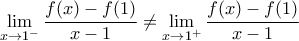 \displaystyle{\lim_{x\rightarrow 1^-}\frac{f(x)-f(1)}{x-1} \neq \lim_{x\rightarrow 1^+}\frac{f(x)-f(1)}{x-1}}