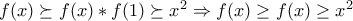 f(x)\succeq f(x)*f(1)\succeq x^{2}\Rightarrow f(x)\geq f(x)\geq x^{2}
