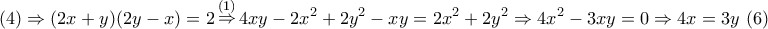 \displaystyle{ 
(4) \Rightarrow (2x + y)(2y - x) = 2\mathop  \Rightarrow \limits^{(1)} 4xy - 2x^2  + 2y^2  - xy = 2x^2  + 2y^2  \Rightarrow 4x^2  - 3xy = 0 \Rightarrow 4x = 3y\,\,(6)}