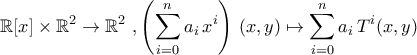 \displaystyle{\mathbb{R}[x]\times \mathbb{R}^2\to \mathbb{R}^2\,\,,\left(\sum_{i=0}^{n}a_i\,x^i\right)\,(x,y)\mapsto \sum_{i=0}^{n}a_i\,T^{i}(x,y)}