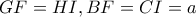 GF=HI, BF=CI=a