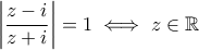 \displaystyle{\left | \frac{z-i}{z+i} \right |=1 \iff z \in \mathbb{R}}