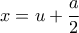 \displaystyle{x=u+\frac{a}{2}}