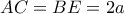AC = BE = 2a