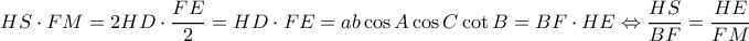 \displaystyle HS \cdot FM = 2HD \cdot \frac{{FE}}{2} = HD \cdot FE = ab\cos A\cos C\cot B = BF \cdot HE \Leftrightarrow \frac{{HS}}{{BF}} = \frac{{HE}}{{FM}}