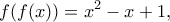 \displaystyle{ f(f(x))=x^{2}-x+1, }