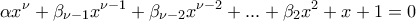 \displaystyle{\displaystyle \alpha {x^\nu } + {\beta _{\nu  - 1}}{x^{\nu  - 1}} + {\beta _{\nu  - 2}}{x^{\nu  - 2}} + ... + {\beta _2}{x^2} + x + 1 = 0}