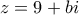 z = 9 + bi