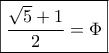 \boxed{\frac{{\sqrt 5 + 1}}{2} = \Phi } \boxed{\frac{{\sqrt 5 + 1}}{2} = \Phi }