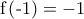 \displaystyle{\text{f}\left( \text{-1} \right)=-\text{1}}