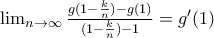 \lim_{n\rightarrow \infty }\frac{g(1-\frac{k}{n})-g(1)}{(1-\frac{k}{n})-1}=g'(1)