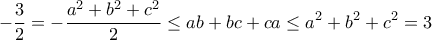 \displaystyle{-\frac{3}{2}=-\frac{a^2+b^2+c^2}{2}\leq ab+bc+ca \leq a^2+b^2+c^2=3}