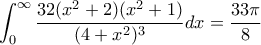 \displaystyle\int_{0}^{\infty}\frac{32(x^2+2)(x^2+1)}{(4+x^2)^3}dx=\frac{33\pi}{8}