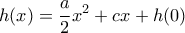 \displaystyle h(x)=\frac{a}{2}x^2+cx+h(0) \displaystyle h(x)=\frac{a}{2}x^2+cx+h(0)