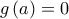 g\left( a \right) = 0