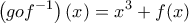 \displaystyle \left (gof^{-1}  \right )(x)=x^{3}+f(x)
