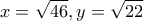\displaystyle x = \sqrt {46} ,y = \sqrt {22} 