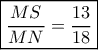 \boxed{\frac{{MS}}{{MN}} = \frac{{13}}{{18}}} \boxed{\frac{{MS}}{{MN}} = \frac{{13}}{{18}}}