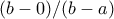 (b-0)/(b-a)