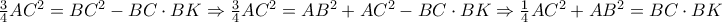  \frac{3}{4}AC^2 =BC^2-BC\cdot BK \Rightarrow \frac{3}{4}AC^2 = AB^2+AC^2-BC\cdot BK \Rightarrow \frac{1}{4} AC^2+AB^2 = BC \cdot BK