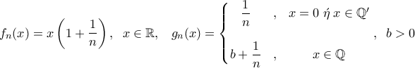 \displaystyle{f_n(x)=x \left ( 1+ \frac{1}{n} \right ), \; \;x \in \mathbb{R}, \;\;\; g_n(x)= \left\{\begin{matrix} 
\dfrac{1}{n} &,  &x=0 \; \acute{\eta}  \; x \in \mathbb{Q}'  \\\\  
 b+\dfrac{1}{n}&,  &x \in \mathbb{Q}   
\end{matrix}\right. , \;\; b>0}