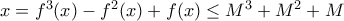 x = f^3(x) - f^2(x) + f(x) \le M^3 + M^2 +M