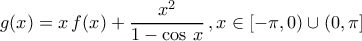 g(x)=x\,f(x)+\dfrac{x^2}{1-\cos\,x}\,,x\in\left[-\pi,0\right)\cup\left(0,\pi\right]