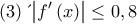 \displaystyle{\left( 3 \right)\, έ&chi;&omicron;&upsilon;&mu;&epsilon; 
\[\left| {f'\left( x \right)} \right| \le 0,8}