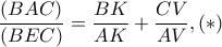 \dfrac{(BAC)}{(BEC)}=\dfrac{BK}{AK}+\dfrac{CV}{AV},(*) \dfrac{(BAC)}{(BEC)}=\dfrac{BK}{AK}+\dfrac{CV}{AV},(*)