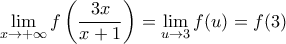 \displaystyle{\lim_{x\rightarrow +\infty}f \left(\frac {3x}{x+1}\right)\right) =\lim_{u\rightarrow 3}f(u)=f(3)}