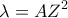 \displaystyle{\lambda  = A{Z^2}}