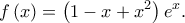 \displaystyle{f\left( x \right) = \left( {1 - x + {x^2}} \right){e^x}.}