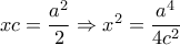 xc=\dfrac{a^2}{2} \Rightarrow x^2= \dfrac{a^4}{4c^2}  