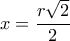 x= \dfrac{r \sqrt{2} }{2} x= \dfrac{r \sqrt{2} }{2}