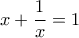\displaystyle{x + \frac{1}{x} = 1}