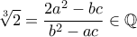 \displaystyle{\sqrt[3]{2}=\frac{2a^2-bc}{b^2-ac}\in \mathbb Q}