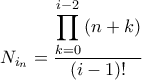\displaystyle {N_{i_{n}}=\dfrac{\displaystyle{\prod_{k=0}^{i-2}\left ( n+k \right )}}{\left ( i-1 \right )!}} \displaystyle {N_{i_{n}}=\dfrac{\displaystyle{\prod_{k=0}^{i-2}\left ( n+k \right )}}{\left ( i-1 \right )!}}