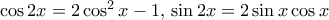 \cos 2x = 2 \cos ^2 x -1, \, \sin 2x = 2 \sin x \cos x