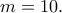 \displaystyle{m=10.} \displaystyle{m=10.}