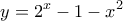 \displaystyle{y=2^x-1-x^2}