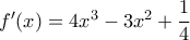 f'(x)=4x^3-3x^2+\displaystyle\frac{1}{4}