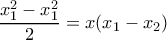\displaystyle{\dfrac {x^2_1-x^2_1}{2}= x(x_1-x_2)}