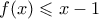 f(x) \leqslant x-1 f(x) \leqslant x-1