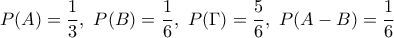 P(A)=\dfrac{1}{3}, \ P(B)=\dfrac{1}{6}, \ P(\Gamma)=\dfrac{5}{6}, \ P(A-B)=\dfrac{1}{6}