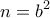 \displaystyle{n=b^2}