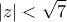 \displaystyle{|z|<\sqrt{7}}
