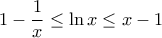 \displaystyle{ 
1 - \frac{1}{x} \le \ln x \le x - 1}