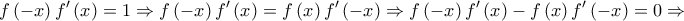 \displaystyle{f\left( { - x} \right)f'\left( x \right) = 1 \Rightarrow f\left( { - x} \right)f'\left( x \right) = f\left( x \right)f'\left( { - x} \right) \Rightarrow f\left( { - x} \right)f'\left( x \right) - f\left( x \right)f'\left( { - x} \right) = 0 \Rightarrow }